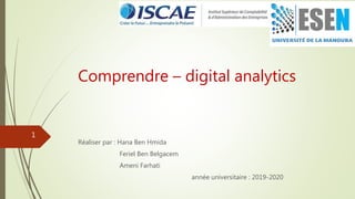 Comprendre – digital analytics
Réaliser par : Hana Ben Hmida
Feriel Ben Belgacem
Ameni Farhati
année universitaire : 2019-2020
1
 