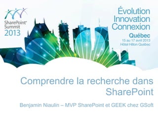 Comprendre la recherche dans
SharePoint
Benjamin Niaulin – MVP SharePoint et GEEK chez GSoft
 