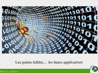 RMLL 2017 – 4 Juillet 2017
Les points faibles… les bases applicatives
 