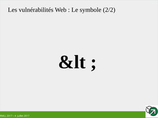 RMLL 2017 – 4 Juillet 2017
Les vulnérabilités Web : Le symbole (2/2)
&lt ;
 