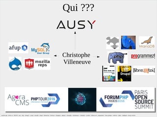 Qui ???
Christophe
Villeneuve
mozilla reps - firefox os - B2GOS - ausy - afup – lemug.fr – mysql – mariadb – drupal – demoscene – firefoxos – drupagora – phptour – forumphp – solutionlinux – Libre@toi – eyrolles – editions eni – programmez – linux pratique – webriver – phptv – elephpant - owasp -security
 