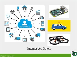 RMLL 2017 – 4 Juillet 2017
Internet des Objets
 