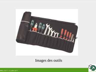 RMLL 2017 – 4 Juillet 2017
Images des outils
 