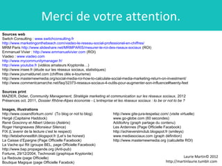 Merci de votre attention.
Sources web
Switch Consulting : www.switchconsulting.fr
http://www.marketingonthebeach.com/viade...