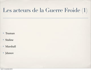 Les acteurs de la Guerre Froide (1)


    !   Truman

    !   Staline

    !   Marshall

    !   Jdanov




lundi 15 novembre 2010
 