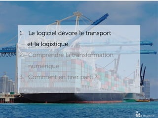 www.15marches.fr
1.  Le logiciel dévore le transport
et la logistique
2.  Comprendre la transformation
numérique
3.  Comment en tirer parti ?
 