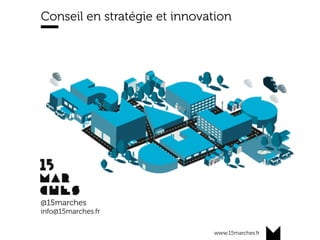 www.15marches.fr
Conseil en stratégie et innovation
@15marches
info@15marches.fr
 