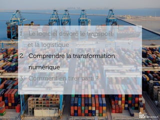www.15marches.fr
1.  Le logiciel dévore le transport
et la logistique
2.  Comprendre la transformation
numérique
3.  Comment en tirer parti ?
 