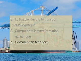 www.15marches.fr
1.  Le logiciel dévore le transport
et la logistique
2.  Comprendre la transformation
numérique
3.  Comment en tirer parti
 
