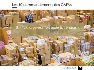 www.15marches.fr
Les 10 commandements des GAFAs
8. «Ton organisation agile tu rendras »
 