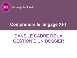 Comprendre le langage XFT DANS LE CADRE DE LA GESTION D’UN DOSSIER 