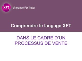 Comprendre le langage XFT DANS LE CADRE D’UN PROCESSUS DE VENTE 