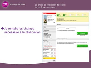 La phase de finalisation de l’achat
                        Je confirme mon choix




Je remplis les champs
 nécessaire à la réservation
 