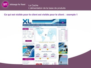 Le Cache
                       L’alimentation de la base de produits

Ce qui est visible pour le client est visible pour le client : exemple 1
 