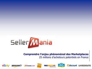 Comprendre l’enjeu phénoménal des Marketplaces
          25 millions d’acheteurs potentiels en France
 