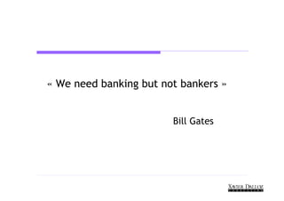 « We need banking but not bankers »


                        Bill Gates
 