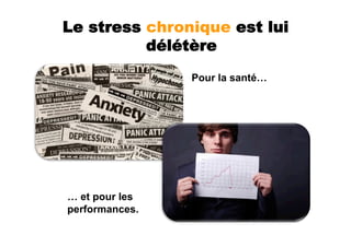 Le stress chronique est lui
          délétère
                Pour la santé…




… et pour les
performances.
 