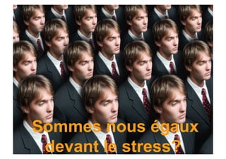 Sommes nous égaux
 devant le stress?
 