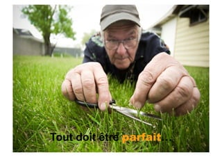 Tout doit être parfait…
 