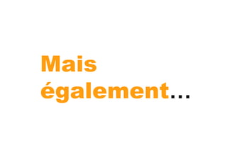 Mais
également…
 