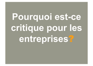 Pourquoi est-ce
critique pour les
  entreprises?
 