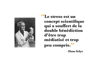 ‘‘Le stress est un
 concept scientiﬁque
 qui a souffert de la
 double bénédiction
 d’être trop
 médiatisé et trop
 peu compris.’’
    
   
    
- Hans Selye
 