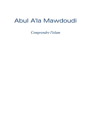 Abul A'la MawdoudiAbul A'la MawdoudiAbul A'la MawdoudiAbul A'la Mawdoudi
Comprendre l'islam
 