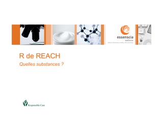 R de REACH
Quelles substances ?
 