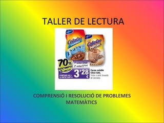 TALLER DE LECTURA
COMPRENSIÓ I RESOLUCIÓ DE PROBLEMES
MATEMÀTICS
 