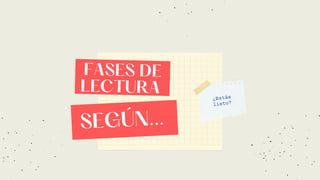 SEGÚN...
FASES DE
LECTURA ¿Estás
listo?
 