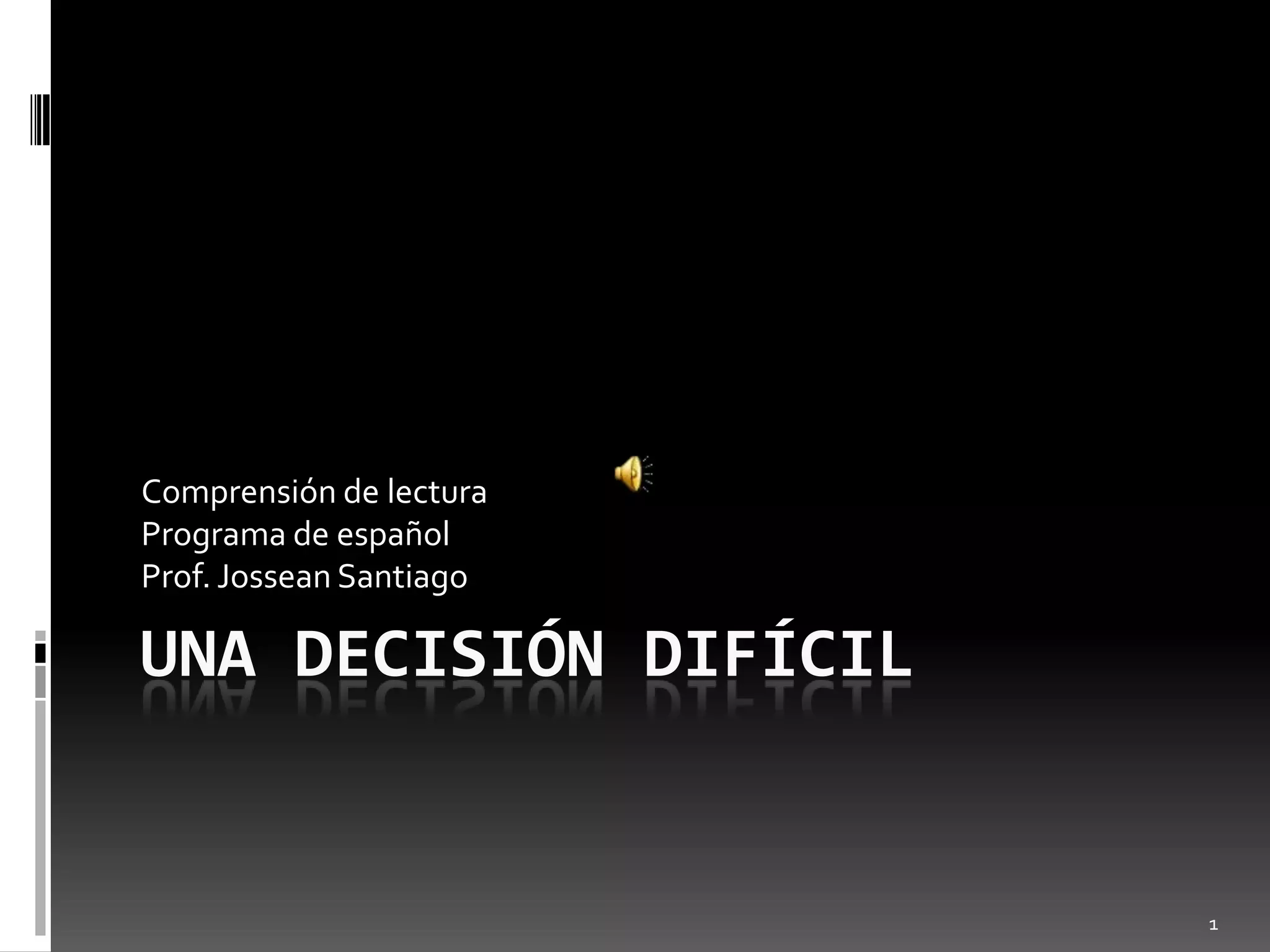 Comprensión de lectura
Programa de español
Prof. Jossean Santiago

UNA DECISIÓN DIFÍCIL


                         1
 