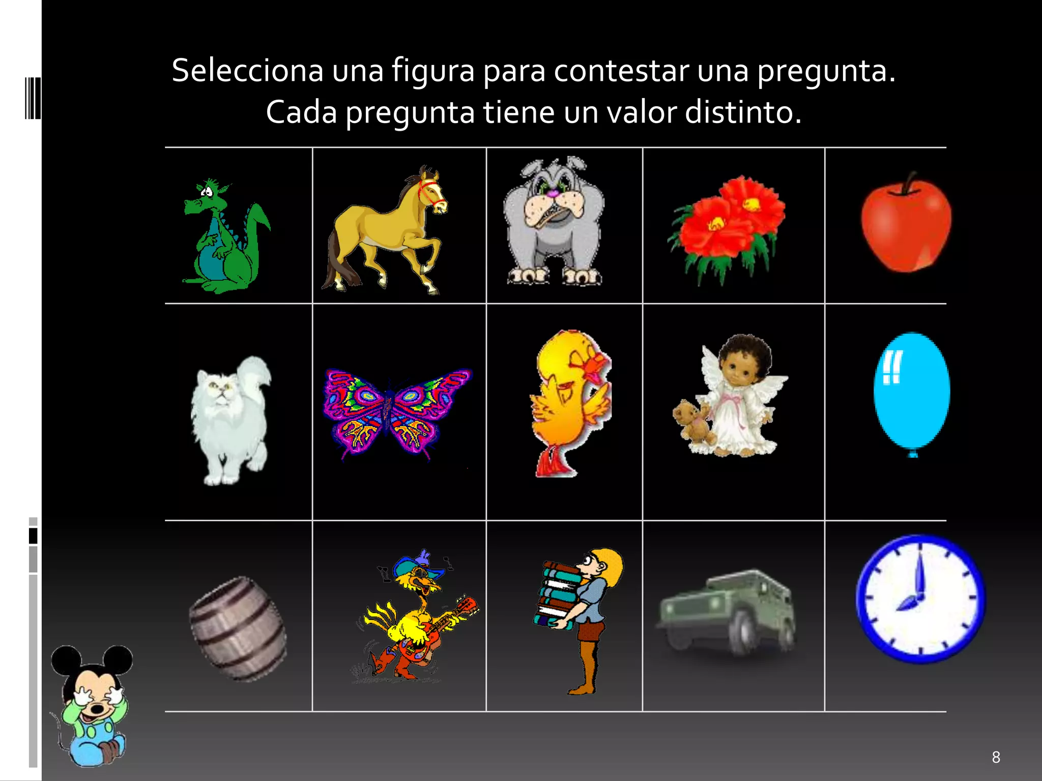 Selecciona una figura para contestar una pregunta.
      Cada pregunta tiene un valor distinto.




                                                     8
 