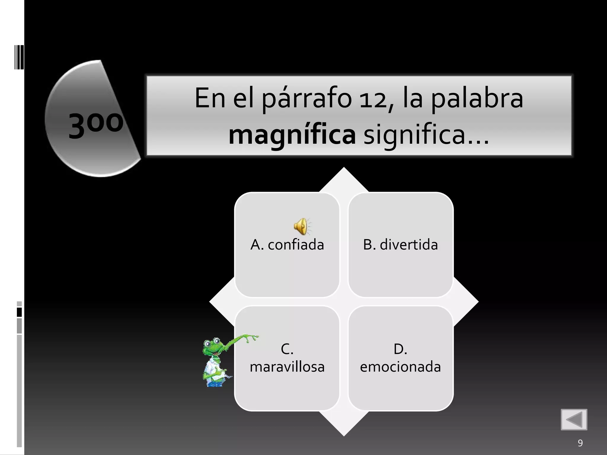 En el párrafo 12, la palabra
300     magnífica significa…


          A. confiada   B. divertida




              C.            D.
          maravillosa   emocionada



                                       9
 