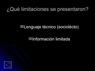 ¿Qué limitaciones se presentaron? Lenguaje técnico (sociolécto) Información limitada 