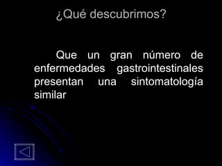 ¿Qué descubrimos? Que un gran número de enfermedades gastrointestinales presentan una sintomatología similar 