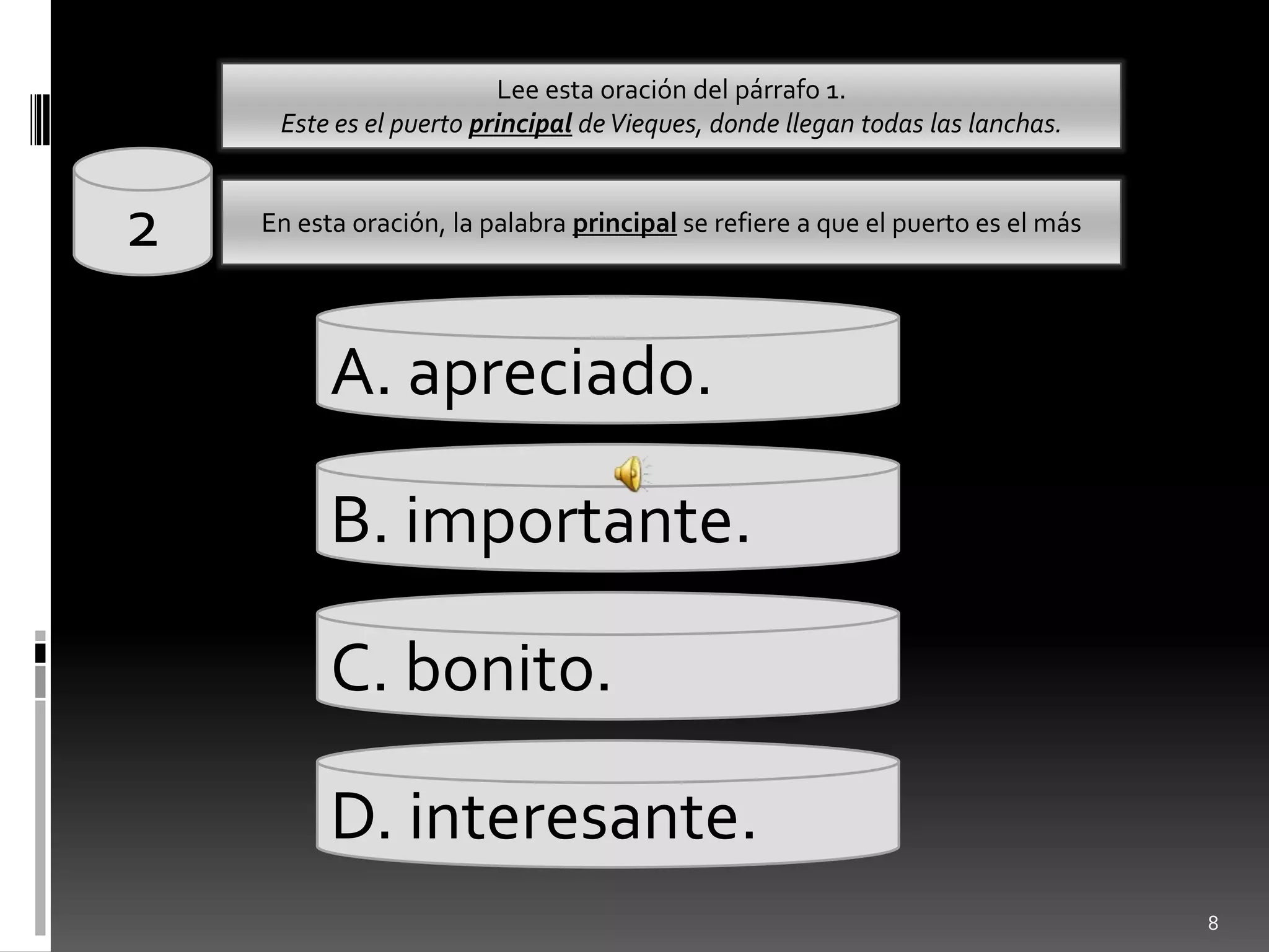 Lee estaoración del párrafo 1.Este es el puertoprincipal de Vieques, dondellegantodaslaslanchas.82En estaoración, la palabraprincipal se refiere a que el puertoes el másA. apreciado.B. importante.C. bonito.D. interesante.