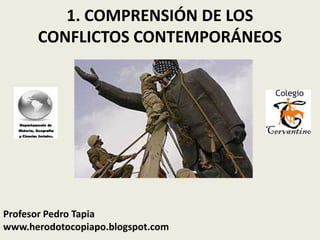 1. COMPRENSIÓN DE LOS CONFLICTOS CONTEMPORÁNEOS Profesor Pedro Tapia www.herodotocopiapo.blogspot.com 