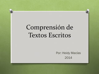 Comprensión de 
Textos Escritos 
Por: Heidy Macías 
2014 
 