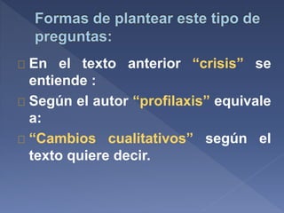 En el texto anterior “crisis” se
entiende :
Según el autor “profilaxis” equivale
a:
“Cambios cualitativos” según el
texto quiere decir.
 