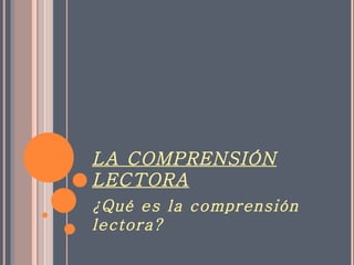 LA COMPRENSIÓN LECTORA ¿Qué es la comprensión lectora? 