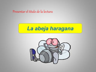 Presentar el título de la lectura
La abeja haragana