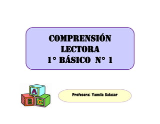 Comprensión
lectora
1° básico n° 1
Profesora: Yamila Salazar
 
