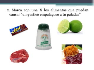 2. Marca con una X los alimentos que puedan
  causar “un gustico empalagoso a tu paladar”
 