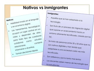 Nativos vs inmigrantesInmigrantes:  Aquellos que se han adaptado a la tecnología. 