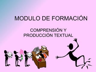 MODULO DE FORMACIÓN COMPRENSIÓN Y PRODUCCIÓN TEXTUAL 