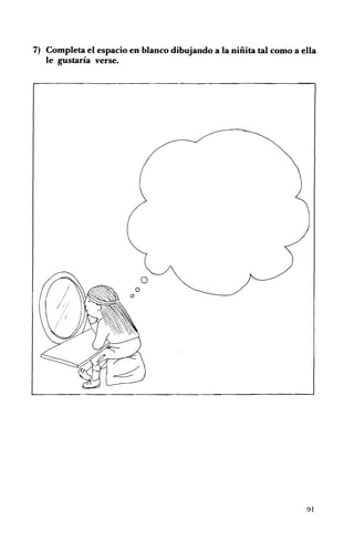 7) Completa el espacio en blanco dibujando a la niñita tal como a ella
   le gustaría verse.




                                                                   91
 
