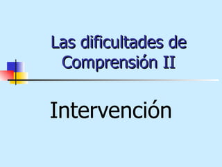Las dificultades de Comprensión II Intervención 