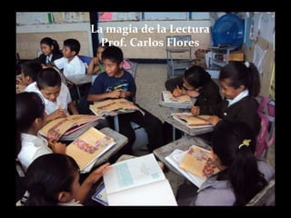 La magia de la Lectura Prof. Carlos Flores 