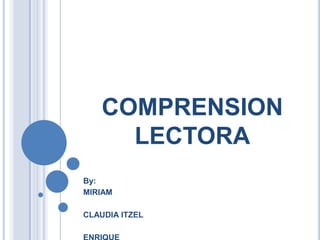 COMPRENSION LECTORA By: MIRIAM CLAUDIA ITZEL  ENRIQUE 