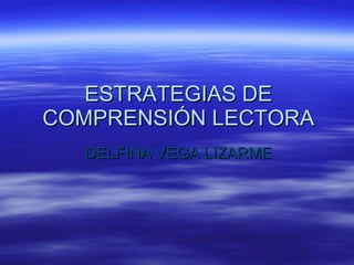 ESTRATEGIAS DE COMPRENSIÓN LECTORA DELFINA VEGA LIZARME 